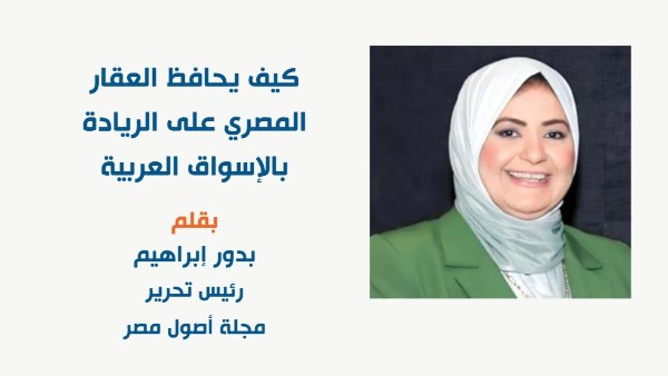 كيف يحافظ العقار المصري على الريادة بالأسواق العربية؟.. بقلم: رئيس التحرير بدور إبراهيم كيف يحافظ العقار المصري على الريادة بالأسواق العربية؟.. بقلم: رئيس التحرير بدور إبراهيم