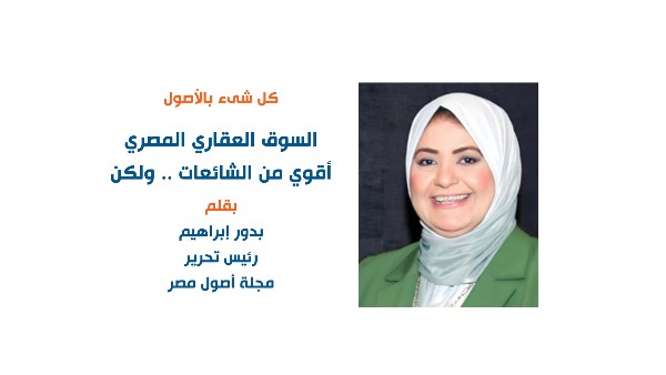 السوق العقاري المصري أقوي من الشائعات .. ولكن - بقلم بدور إبراهيم - رئيس التحرير