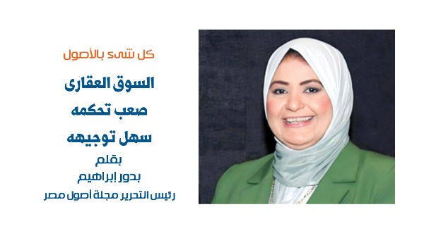 السوق العقاري صعب «تحكمه».. سهل «توجِّهه» - بقلم بدور إبراهيم - رئيس التحرير